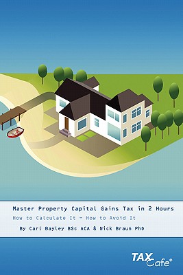 Master Property Capital Gains Tax in 2 Hours: How to Calculate It - How to Avoid It - Bayley, Carl, and Braun, Nick