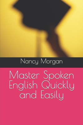 Master Spoken English Quickly and Easily - Morgan, Nancy