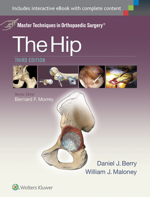 Master Techniques in Orthopaedic Surgery: The Hip - Berry, Daniel J, MD (Editor), and Maloney, William, MD (Editor)