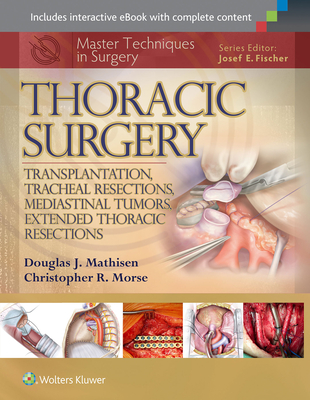 Master Techniques in Surgery: Thoracic Surgery: Transplantation, Tracheal Resections, Mediastinal Tumors, Extended Thoracic Resections - Mathisen, Douglas J., and Morse, Christopher