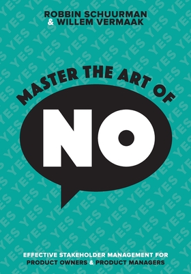 Master the Art of No: Effective Stakeholder Management for Product Owners & Product Managers - Vermaak, Willem, and West, Dave (Preface by), and Trapps, Steve (Editor)