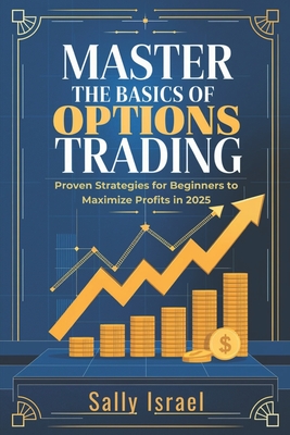 Master the Basics of Option Trading: Proven Strategies for Beginners to Maximize Profits in 2025 - Israel, Sally