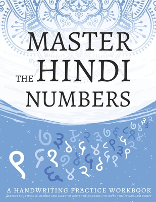 Master The Hindi Numbers, A Handwriting Practice Workbook: Perfect your muscle memory and learn to write the numbers 1 to 100 in the Devanagari script - Workbooks, Lang