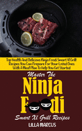 Master The Ninja Foodi Smart Xl Grill Recipes: Top Health And Delicious Ninja Foodi Smart Xl Grill Recipes You Can Prepare For Your Loved Ones With A Meal Plan To Help You Get Started