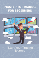 Master To Trading For Beginners: Start Your Trading Journey: Techniques In Trading Strategies