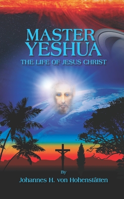 Master Yeshua: The Life of Jesus Christ - Windsheimer, Peter Hans (Translated by), and Orienta, Seila (Contributions by), and Von Hohensttten, Johannes