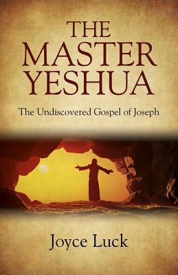 Master Yeshua, The - the Undiscovered Gospel of Joseph - Luck, Joyce