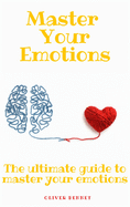 Master your emotions: The ultimate guide to master your emotions