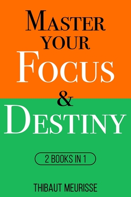 Master Your Focus & Destiny: 2 Books in 1 - Meurisse, Thibaut