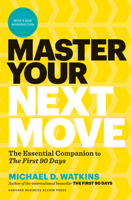 Master Your Next Move, with a New Introduction: The Essential Companion to the First 90 Days - Watkins, Michael D