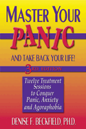 Master Your Panic and Take Back Your Life: Twelve Treatment Sessions to Conquer Panic, Anxiety and Agoraphobia