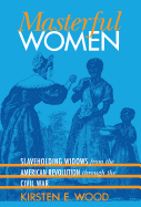 Masterful Women: Slaveholding Widows from the American Revolution Through the Civil War