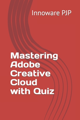 Mastering Adobe Creative Cloud with Quiz - Pjp, Innoware