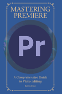 Mastering Adobe Premiere: A Comprehensive Guide to Video Editing