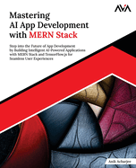 Mastering AI App Development with MERN Stack: Step into the Future of App Development by Building Intelligent AI-Powered Applications with MERN Stack and TensorFlow.js for Seamless User Experiences (English Edition)
