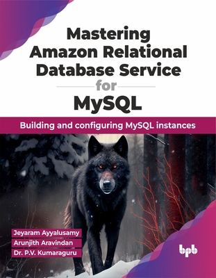 Mastering Amazon Relational Database Service for MySQL: Building and Configuring MySQL Instances - Ayyalusamy, Jeyaram