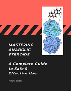 Mastering Anabolic Steroids: A Complete Guide to Safe and Effective Use