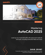 Mastering AutoCAD 2025: Level up your AutoCAD skills with advanced methods and tools, including AutoCAD Web and Trace