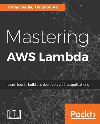 Mastering AWS Lambda - Wadia, Yohan, and Gupta, Udita