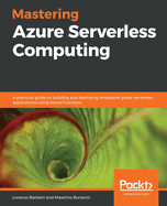 Mastering Azure Serverless Computing: A practical guide to building and deploying enterprise-grade serverless applications using Azure Functions