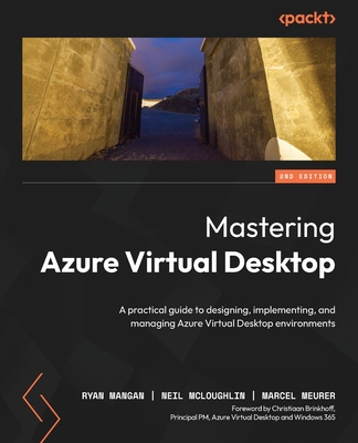 Mastering Azure Virtual Desktop: A practical guide to designing, implementing, and managing Azure Virtual Desktop environments - Mangan, Ryan, and McLoughlin, Neil, and Meurer, Marcel