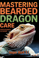 Mastering Bearded Dragon Care: From Beginner to Expert