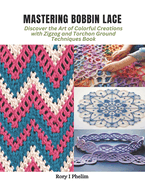 Mastering Bobbin Lace: Discover the Art of Colorful Creations with Zigzag and Torchon Ground Techniques Book