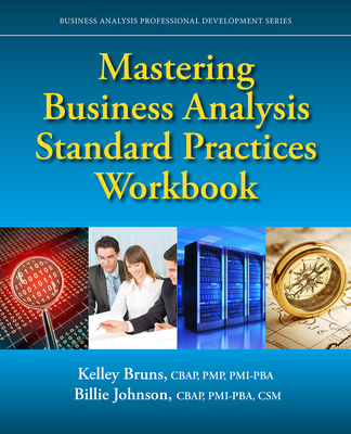 Mastering Business Analysis Standard Practices Workbook - Bruns, Kelley, and Johnson, Billie