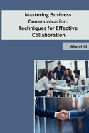 Mastering Business Communication: Techniques for Effective Collaboration