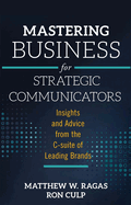 Mastering Business for Strategic Communicators: Insights and Advice from the C-Suite of Leading Brands