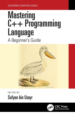 Mastering C++ Programming Language: A Beginner's Guide - Bin Uzayr, Sufyan (Editor)