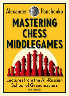 Mastering Chess Middlegames: Lectures from the All-Russian School of Grandmasters - Panchenko, Alexander