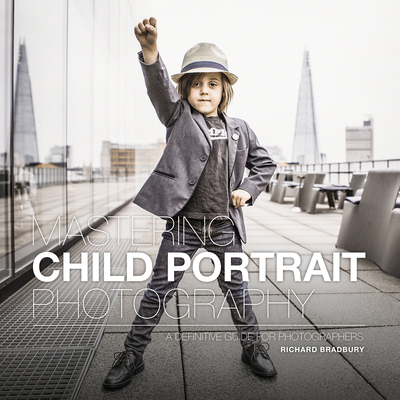 Mastering Child Portrait Photography: A Definitive Guide for Photographers - Bradbury, Richard