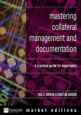 Mastering Collateral Management and Documentation: A Practical Guide for Negotiators - Harding, Paul, and Johnson, Christian