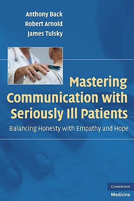 Mastering Communication with Seriously Ill Patients: Balancing Honesty with Empathy and Hope - Back, Anthony, and Arnold, Robert, and Tulsky, James (Adapted by)