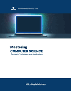 Mastering Computer Science: Concepts, Techniques, and Applications