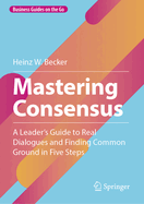 Mastering Consensus: A Leader's Guide to Real Dialogues and Finding Common Ground in Five Steps