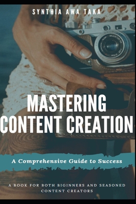 Mastering Content Creation: A Comprehensive Guide to Success (Revised) - Awa, Synthia