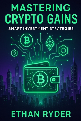 Mastering Crypto Gains: Smart Investment Strategies - Ryder, Ethan