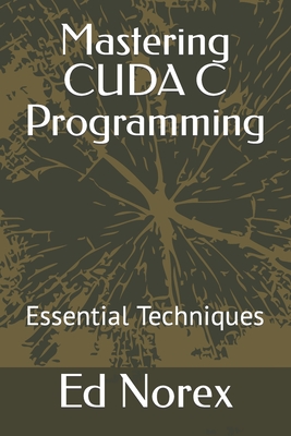 Mastering CUDA C Programming: Essential Techniques - Norex, Ed