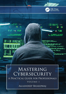 Mastering Cybersecurity: A Practical Guide for Professionals (Volume 1)