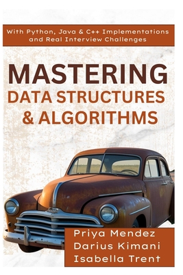 Mastering Data Structures & Algorithms: With Python, Java & C++ Implementations and Real Interview Challenges - Trent, Isabella, and Mendez, Priya, and Kimani, Darius