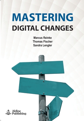 Mastering digital changes - Fischer, Thomas, and Lengler, Sandra, and Reinke, Marcus