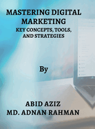 Mastering Digital Marketing: Key Concepts, Tools, and Strategies