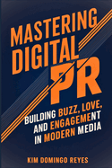 Mastering Digital PR: Building Buzz, Love, and Engagement in Modern Media