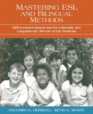 Mastering ESL and Bilingual Methods: Differentiated Instruction for Culturally and Linguistically Diverse (CLD) Students - Herrera, Socorro G, and Murry, Kevin G