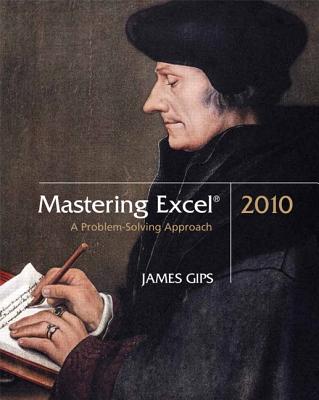 Mastering Excel 2010: A Problem-Solving Approach - Gips, James