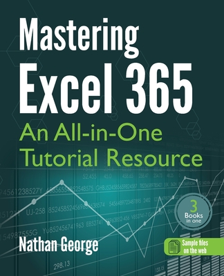 Mastering Excel 365: An All-in-One Tutorial Resource - George, Nathan