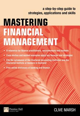 Mastering Financial Management: A Step-By-Step Guide to Strategies, Applications and Skills - Marsh, Clive