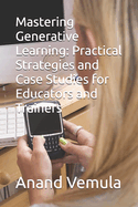 Mastering Generative Learning: Practical Strategies and Case Studies for Educators and Trainers